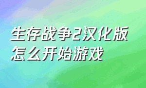 生存战争2汉化版怎么开始游戏