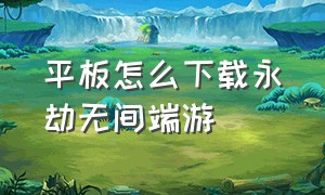 平板怎么下载永劫无间端游