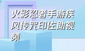 火影忍者手游疾风传咒印佐助视频