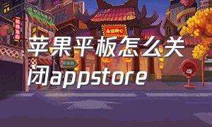 苹果平板怎么关闭appstore