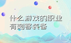 什么游戏的职业有刺客装备（刺客类职业的游戏）