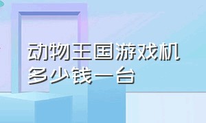 动物王国游戏机多少钱一台