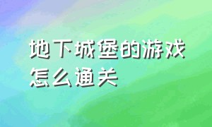 地下城堡的游戏怎么通关