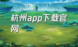 杭州app下载官网（杭州平安的士app下载官网）