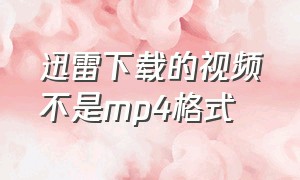 迅雷下载的视频不是mp4格式