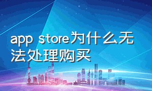 app store为什么无法处理购买（app store苹果下载）