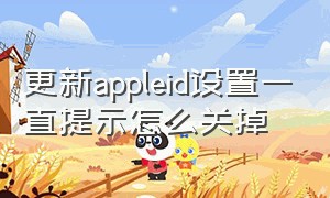 更新appleid设置一直提示怎么关掉