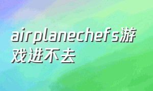 airplanechefs游戏进不去