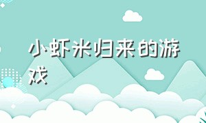 小虾米归来的游戏（游戏官方找小虾米的活动）