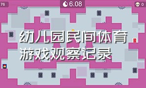 幼儿园民间体育游戏观察记录（幼儿园民间体育游戏观察记录与分析）