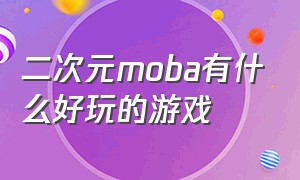 二次元moba有什么好玩的游戏