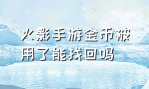 火影手游金币被用了能找回吗