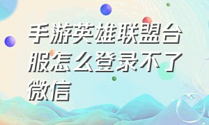 手游英雄联盟台服怎么登录不了微信