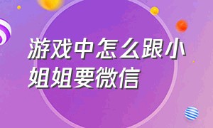 游戏中怎么跟小姐姐要微信