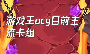 游戏王ocg目前主流卡组（游戏王ocg主流卡组推荐）