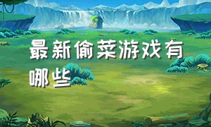 最新偷菜游戏有哪些（最新偷菜游戏有哪些软件）