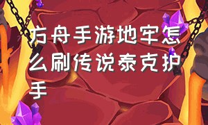 方舟手游地牢怎么刷传说泰克护手