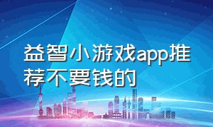 益智小游戏app推荐不要钱的