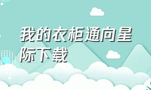 我的衣柜通向星际下载（我的衣柜通往星际下载）