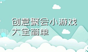 创意聚会小游戏大全简单