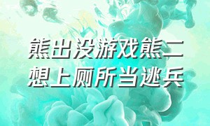 熊出没游戏熊二想上厕所当逃兵