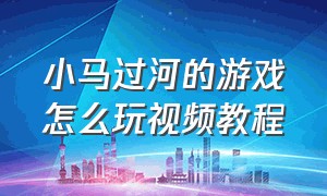 小马过河的游戏怎么玩视频教程