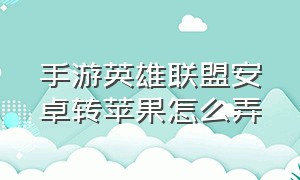 手游英雄联盟安卓转苹果怎么弄