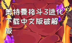 奥特曼格斗3进化下载中文版破解版