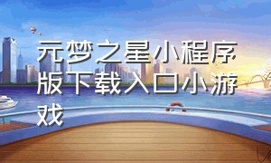 元梦之星小程序版下载入口小游戏