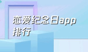 恋爱纪念日app排行（纪念恋爱日子的app免费）