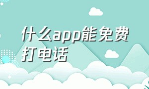 什么app能免费打电话