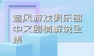 追风游戏俱乐部中文剧情解说全集