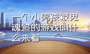 一个小男孩被鬼魂追的游戏叫什么来着