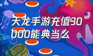 天龙手游充值30000能典当么