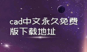 cad中文永久免费版下载地址（cad下载永久免费版完整教程最新）