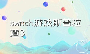 switch游戏斯普拉遁3（switch斯普拉遁3怎么免费玩）