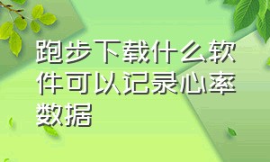 跑步下载什么软件可以记录心率数据