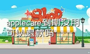 applecare到期没用可以退款吗