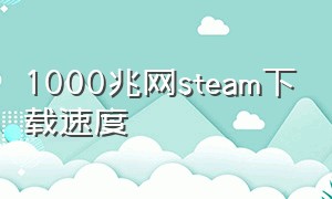 1000兆网steam下载速度