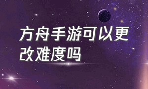 方舟手游可以更改难度吗