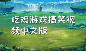 吃鸡游戏搞笑视频中文版