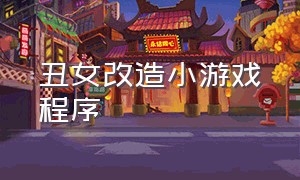 丑女改造小游戏程序