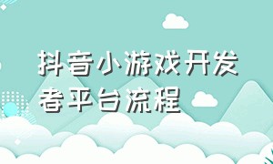 抖音小游戏开发者平台流程（抖音小游戏小程序入口搭建）