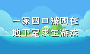 一家四口被困在地下室求生游戏（一家四口躲进地下室是什么游戏）