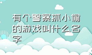 有个警察抓小偷的游戏叫什么名字