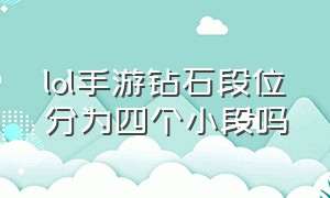 lol手游钻石段位分为四个小段吗