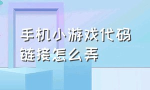 手机小游戏代码链接怎么弄