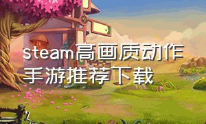 steam高画质动作手游推荐下载