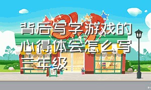 背后写字游戏的心得体会怎么写三年级