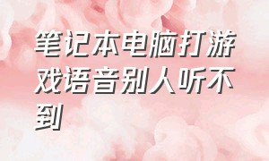 笔记本电脑打游戏语音别人听不到